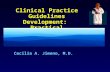 Applications for Clinicians Clinical Practice Guidelines Development: Practical Applications for Clinicians Cecilia A. Jimeno, M.D.