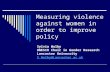 Measuring violence against women in order to improve policy Sylvia Walby UNESCO Chair in Gender Research Lancaster University S.Walby@Lancaster.ac.uk.