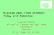 Russian Agri-Food Economy: Today and Tomorrow Eugenia Serova Analytical Centre for Agri-Food Economics Moscow .