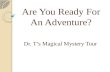 Are You Ready For An Adventure? Dr. T’s Magical Mystery Tour.