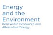 Energy and the Environment Renewable Resources and Alternative Energy.