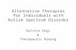 Alternative Therapies for Individuals with Autism Spectrum Disorder Service Dogs & Therapeutic Riding.
