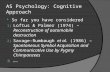 AS Psychology: Cognitive Approach  So far you have considered 1) Loftus & Palmer (1974) – Reconstruction of automobile destruction 2) Savage-Rumbaugh.