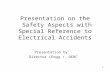 1 Presentation on the Safety Aspects with Special Reference to Electrical Accidents Presentation by: Director (Engg.), OERC.