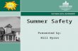 1 Summer Safety Presented by: Bill Byron. 2 Agenda  Heat Safety  Water Safety  Summer Car Safety  Home Safety  Recreation Safety.