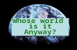 Whose world is it Anyway?. Whose world is it anyway?