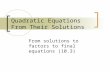 Quadratic Equations From Their Solutions From solutions to factors to final equations (10.3)
