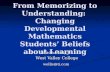 From Memorizing to Understanding: Changing Developmental Mathematics Students’ Beliefs about Learning Wade Ellis, Jr. West Valley College wellis@ti.com.