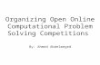 Organizing Open Online Computational Problem Solving Competitions By: Ahmed Abdelmeged.