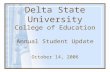 Delta State University College of Education Annual Student Update October 14, 2006.