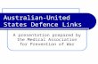 Australian-United States Defence Links A presentation prepared by the Medical Association for Prevention of War.