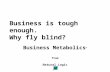 Business is tough enough. Why fly blind? Business Metabolics ™ from Natural Logic.
