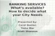 BANKING SERVICES What’s available? How to decide what your City Needs Presented by: Carol Donlon Tisha Mar Scott Shannon.