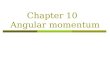 Chapter 10 Angular momentum. 10-1 Angular momentum of a particle 1. Definition Consider a particle of mass m and linear momentum at a position relative.