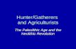 Hunter/Gatherers and Agriculturists The Paleolithic Age and the Neolithic Revolution.