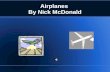 Airplanes By Nick McDonald When were airplanes invented? Airplanes were invented in 1903 by the Wright brothers.