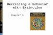 Decreasing a Behavior with Extinction Chapter 5. Extinction When a response (previously reinforced) not followed by reinforcement, person is less likely.