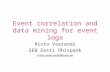 Event correlation and data mining for event logs Risto Vaarandi SEB Eesti Ühispank risto.vaarandi@seb.ee.