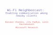 Wi-Fi Neighborcast: Enabling communication among nearby clients Ranveer Chandra, Jitu Padhye, Lenin Ravindranath Microsoft Research.