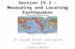 Section 19.3 – Measuring and Locating Earthquakes 8 th Grade Earth and Space Science Class Notes.