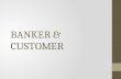 BANKER & CUSTOMER. Banker and Customer Banking: Accepting for the purpose of lending and investment, of deposits of money from the public, repayable on.