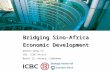 Bridging Sino-Africa Economic Development Wenbin Wang PhD CEO, ICBC Africa March 12, Harare, Zimbabwe.
