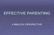 EFFECTIVE PARENTING A BIBLICAL PERSPECTIVE. PRIMARY OBJECTIVES  Establish an understanding of the biblical role of a parent.  Provide practical and.