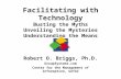 Facilitating with Technology Busting the Myths Unveiling the Mysteries Understanding the Means Robert O. Briggs, Ph.D. GroupSystems.com Center for the.