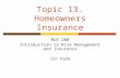 Topic 13. Homeowners Insurance BUS 200 Introduction to Risk Management and Insurance Jin Park.