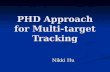 PHD Approach for Multi-target Tracking Nikki Hu Nikki Hu.