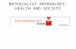 MATERIALIST APPROACHES: HEALTH AND SOCIETY. “It’s Not the Germs!” Etiology – disease causation – Germs, nature, society, individual factors, super- nature.