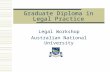 Graduate Diploma in Legal Practice Legal Workshop Australian National University.
