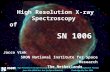 High Resolution X-ray Spectroscopy of SN 1006 X-ray Diagnostics of Astrophysical Plasmas Jacco Vink (SRON Nat. Inst. for Space Research) Cambridge Ma,