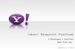 CONNECTED LIFE / Y! MOBILE Yahoo! Blueprint Platform A Developer’s Overview Open Hack Day.