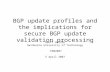 BGP update profiles and the implications for secure BGP update validation processing Geoff Huston Swinburne University of Technology PAM2007 5 April 2007.