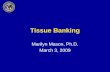 Tissue Banking Marilyn Mason, Ph.D. March 3, 2009.