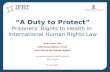 “A Duty to Protect” Prisoners’ Rights to Health in International Human Rights Law Rick Lines, MA Irish Penal Reform Trust Irish Centre for Human Rights.