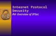 Internet Protocol Security An Overview of IPSec. Outline:  What Security Problem?  Understanding TCP/IP.  Security at What Level?  IP Security.