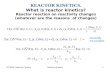 HT2004: Reactor PhysicsReactor Kinetics1 REACTOR KINETICS. What is reactor kinetics? Reactor reaction on reactivity changes (whatever are the reasons of.