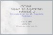 CSC5160 Topics in Algorithms Tutorial 2 Introduction to NP-Complete Problems Feb 8 2007 Jerry Le jlle@cse.cuhk.edu.hk.