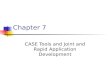 Chapter 7 CASE Tools and Joint and Rapid Application Development.