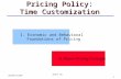 1 Teck H. Ho October 8, 2003 Pricing Policy: Time Customization I. Economic and Behavioral Foundations of Pricing II. Power Pricing Concepts.
