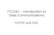1 ITC242 – Introduction to Data Communications TCP/IP and OSI.