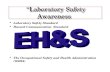 “Laboratory Safety Awareness “Laboratory Safety Awareness Laboratory Safety Standard Hazard Communication Standard The Occupational Safety and Health.