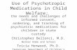 Use of Psychotropic Medications in Child Welfare: the needs and challenges of informed consent, ordering, and tracking of psychiatric medications for children.