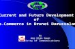 1 Current and Future Development of e-Commerce in Brunei Darussalam By Ang Kian Guan Ministry of Communications.