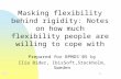 1 Masking flexibility behind rigidity: Notes on how much flexibility people are willing to cope with Prepared for BPMDS ’ 05 by Ilia Bider, IbisSoft,Stockholm,