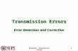 Networks: Transmission Errors 1 Transmission Errors Error Detection and Correction.
