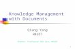 1 Knowledge Management with Documents Qiang Yang HKUST Thanks: Professor Dik Lee, HKUST.