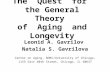 The Quest for the General Theory of Aging and Longevity Leonid A. Gavrilov Natalia S. Gavrilova Center on Aging, NORC/University of Chicago, 1155 East.